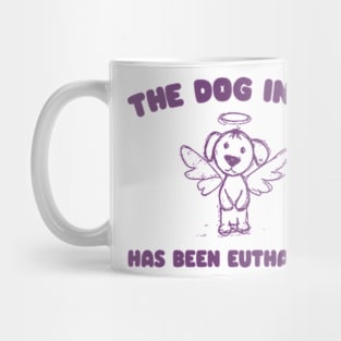 The Dog In me has been euthanized Mug